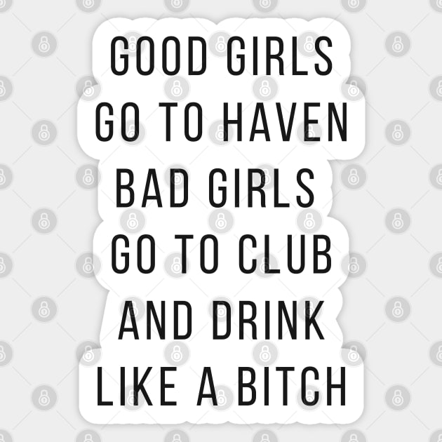 Good Girls Goes to Haven and Bad Girls Go to Club and Drink like a Bitch Sticker by senpaistore101